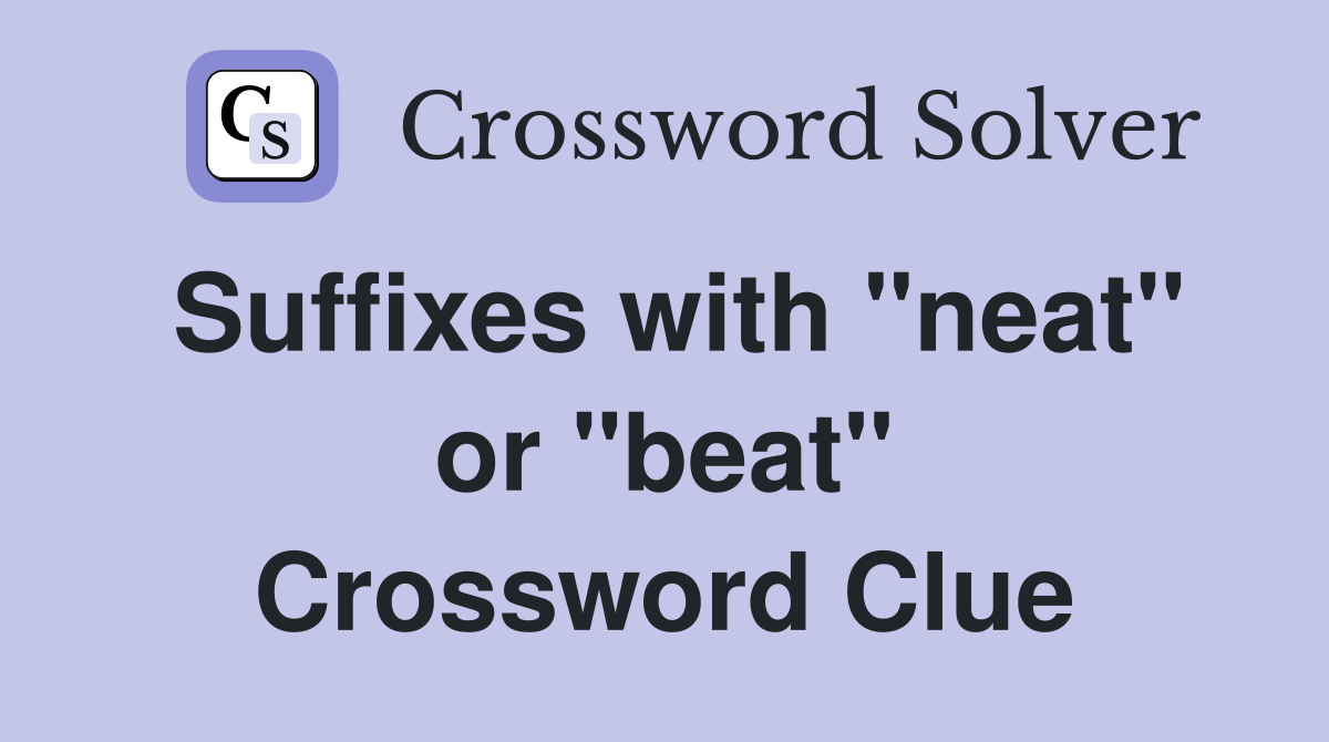 Suffixes with "neat" or "beat" Crossword Clue