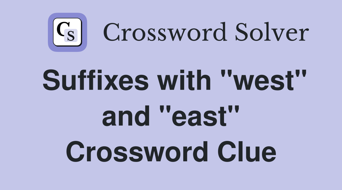 Suffixes with "west" and "east" Crossword Clue