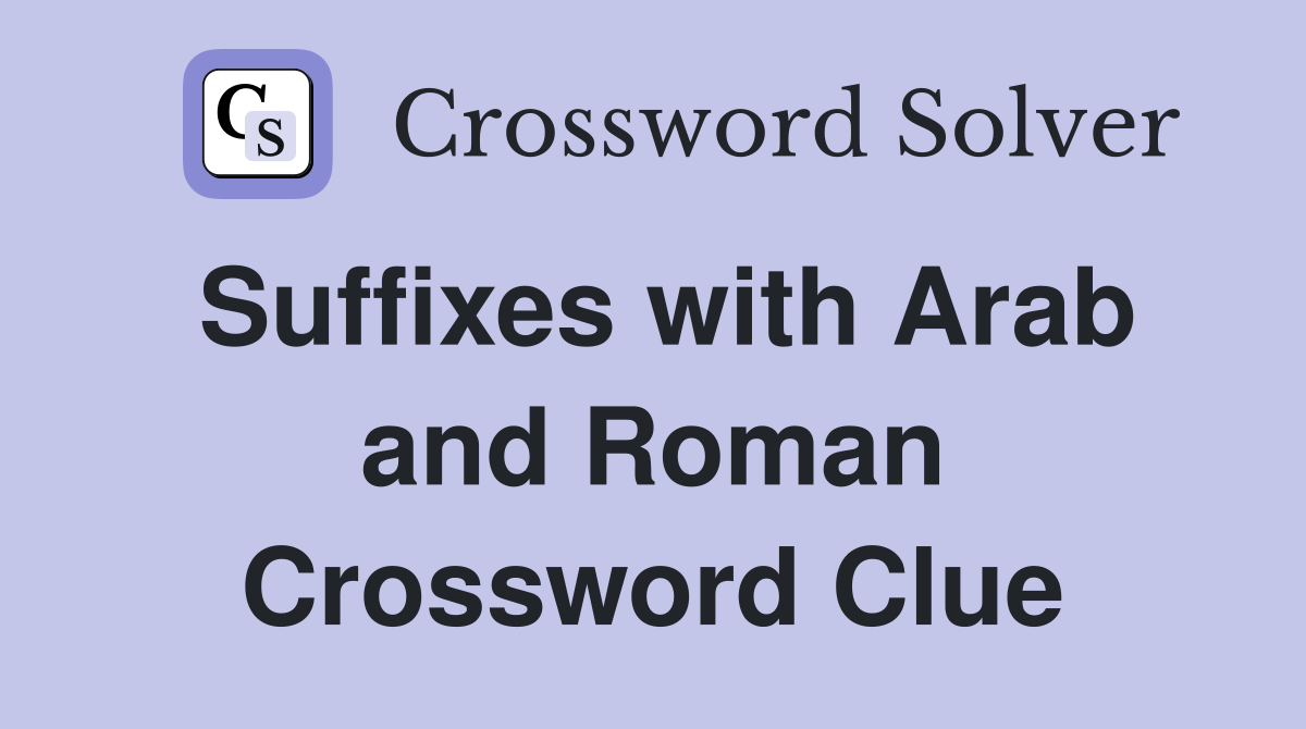 Suffixes with Arab and Roman Crossword Clue