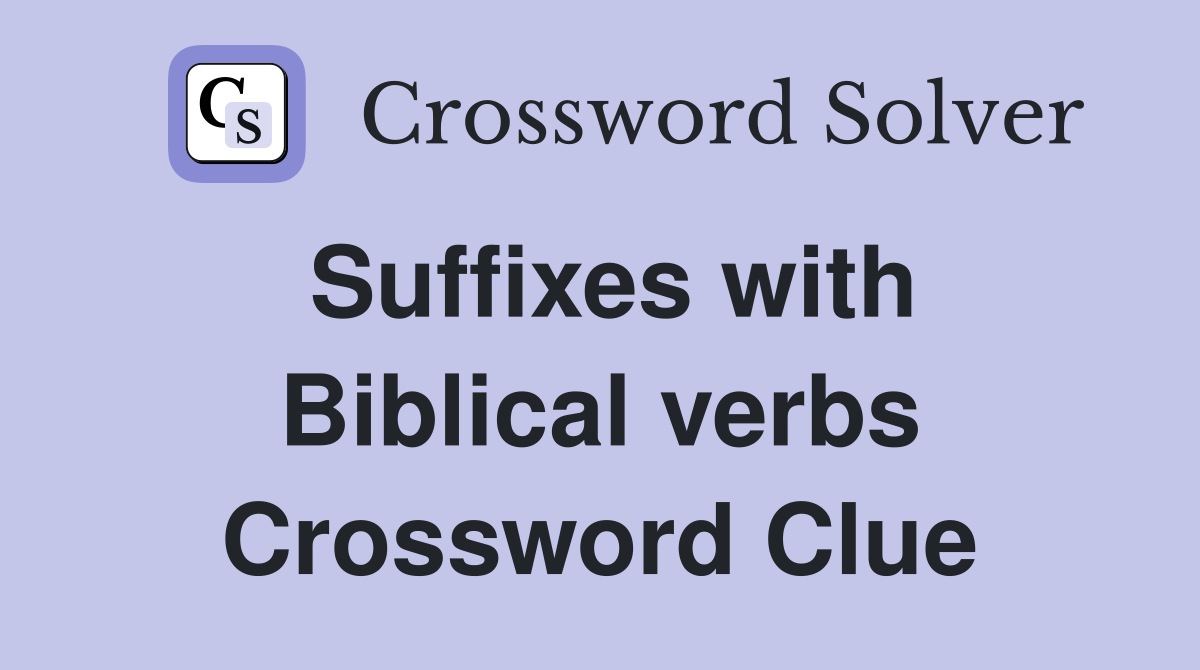 Suffixes with Biblical verbs Crossword Clue