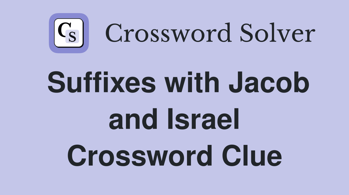 Suffixes with Jacob and Israel Crossword Clue