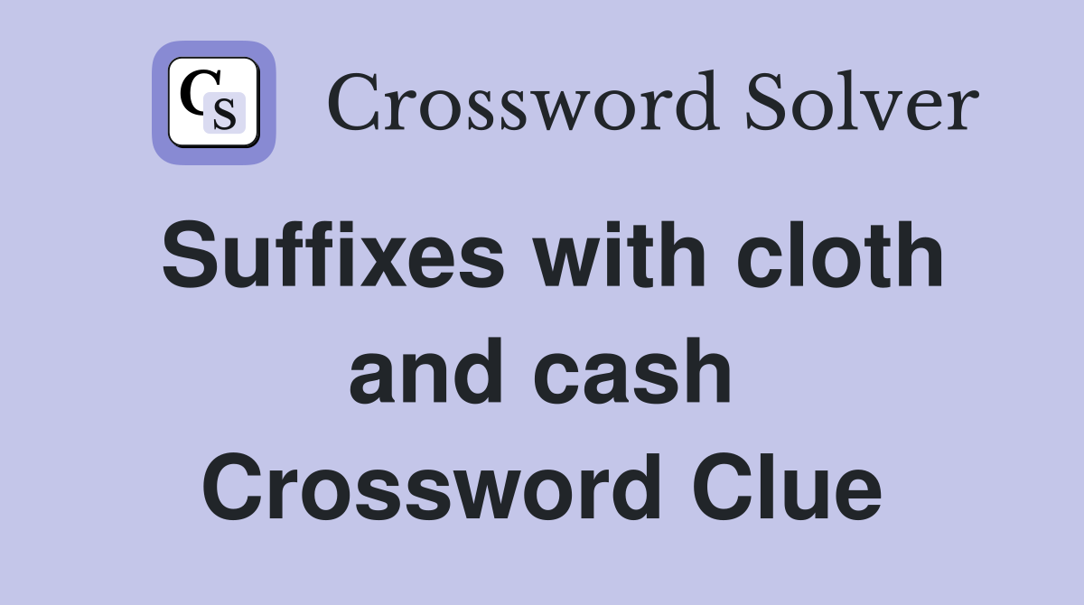 Suffixes with cloth and cash Crossword Clue