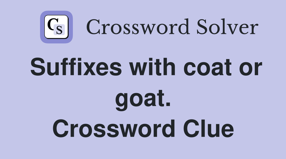 Suffixes with coat or goat. Crossword Clue