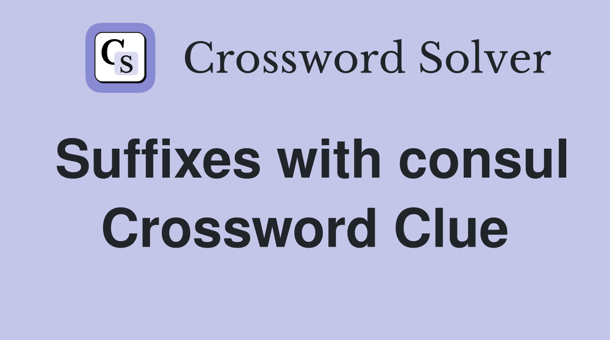 Suffixes with consul Crossword Clue