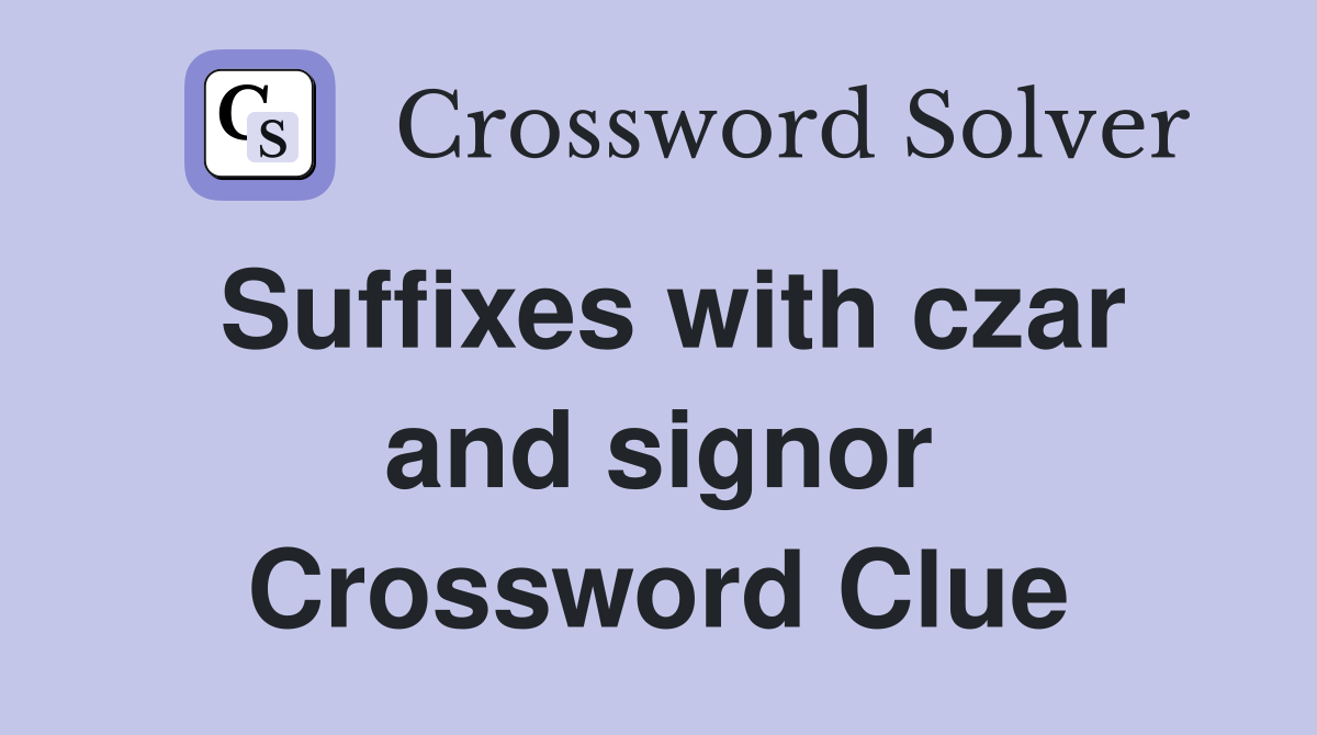 Suffixes with czar and signor Crossword Clue