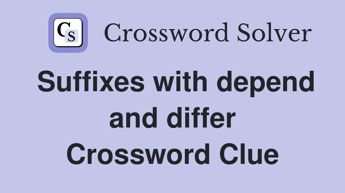 Suffixes with depend and differ Crossword Clue