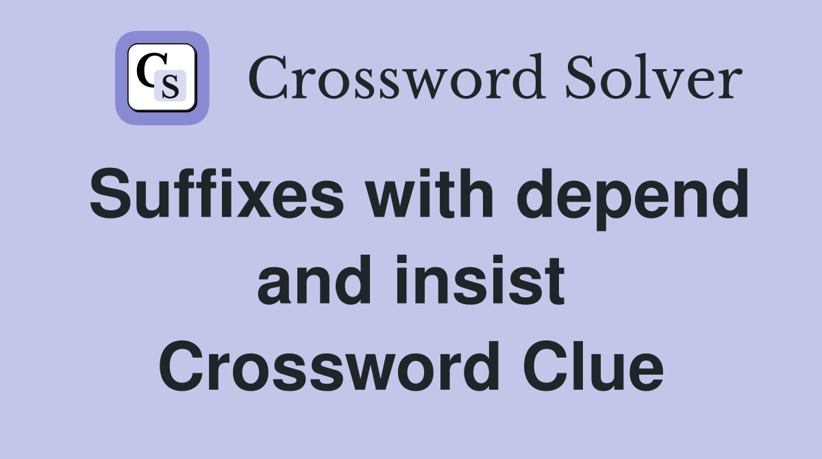 Suffixes with depend and insist Crossword Clue
