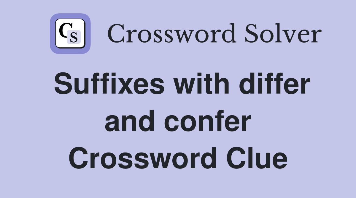 Suffixes with differ and confer Crossword Clue