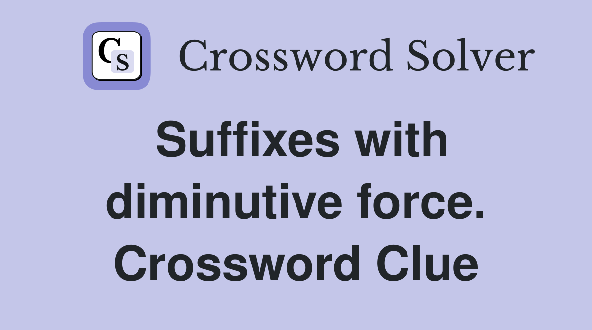 Suffixes with diminutive force. Crossword Clue