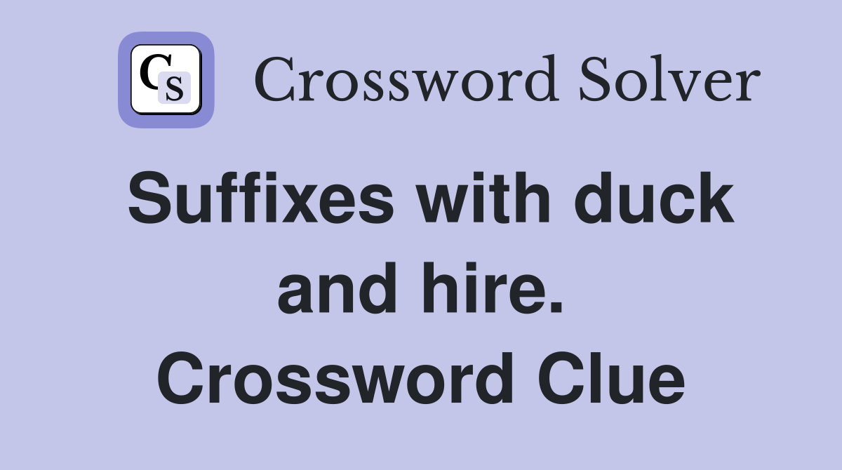 Suffixes with duck and hire. Crossword Clue