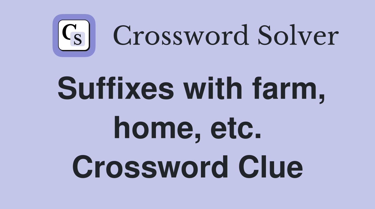 Suffixes with farm, home, etc. Crossword Clue