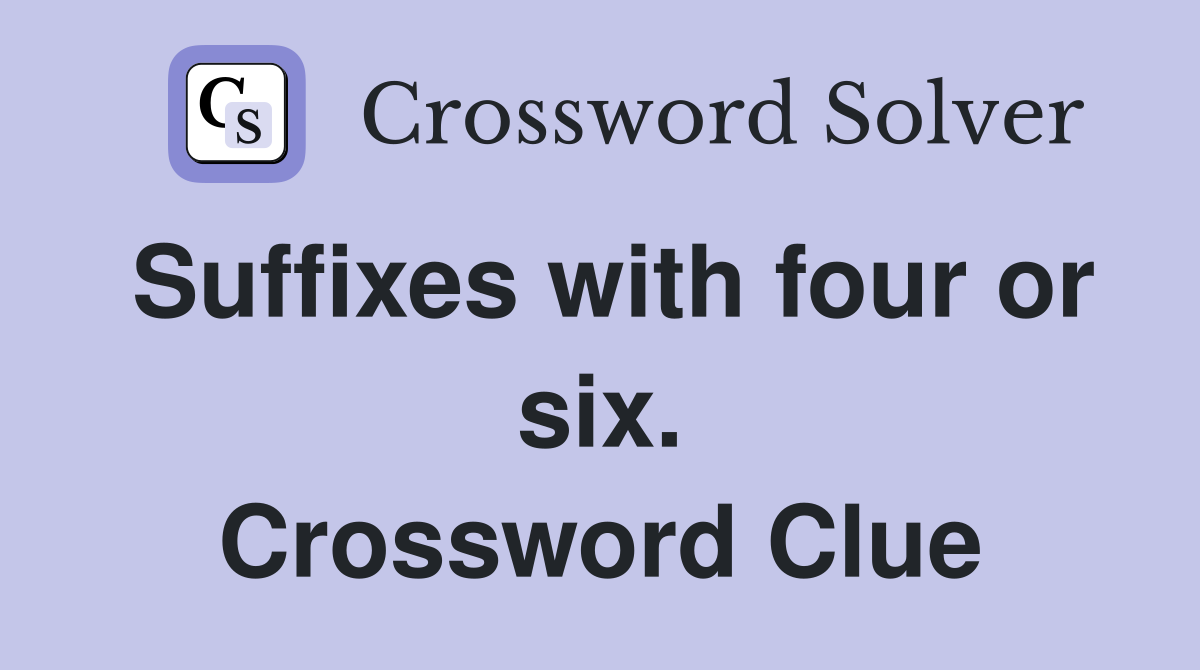 Suffixes with four or six. Crossword Clue