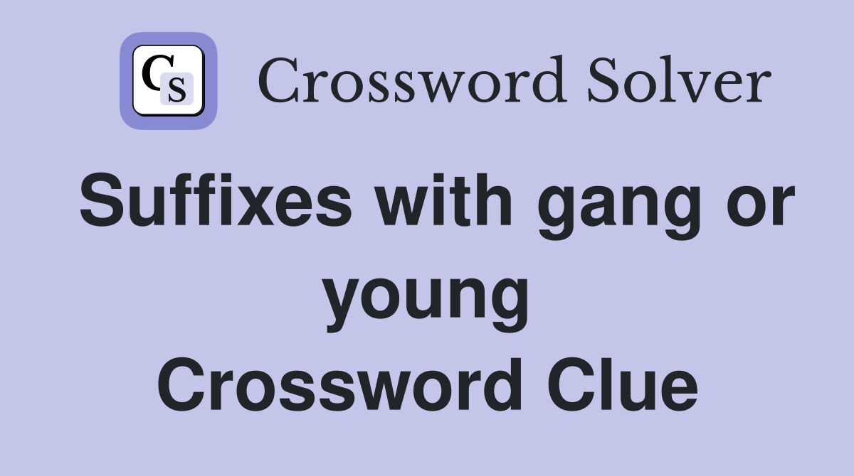 Suffixes with gang or young Crossword Clue