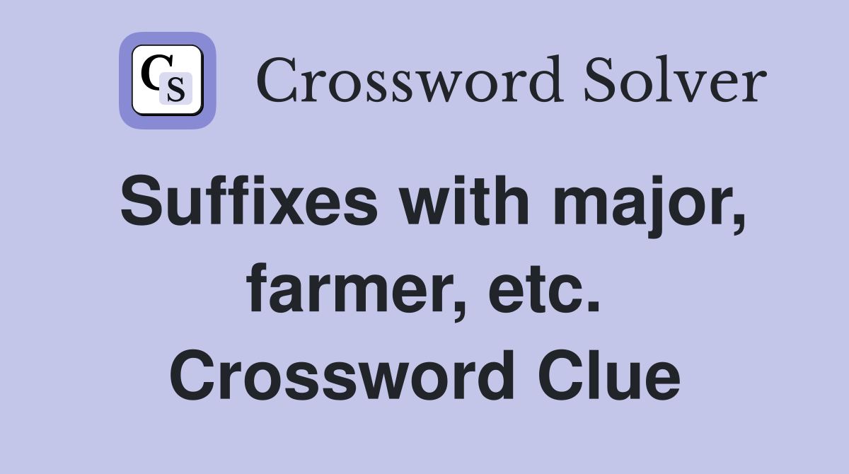Suffixes with major, farmer, etc. Crossword Clue