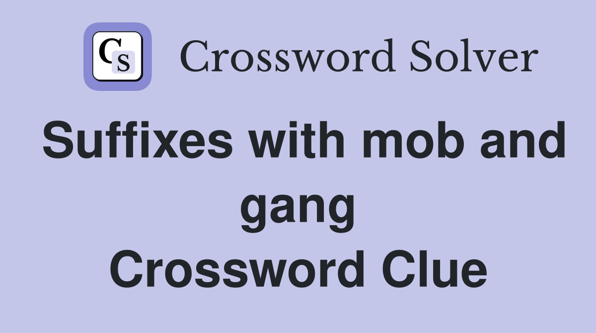 Suffixes with mob and gang Crossword Clue