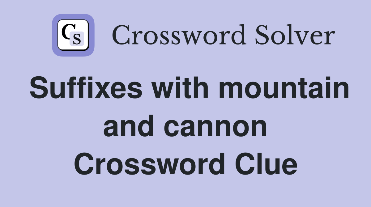 Suffixes with mountain and cannon Crossword Clue