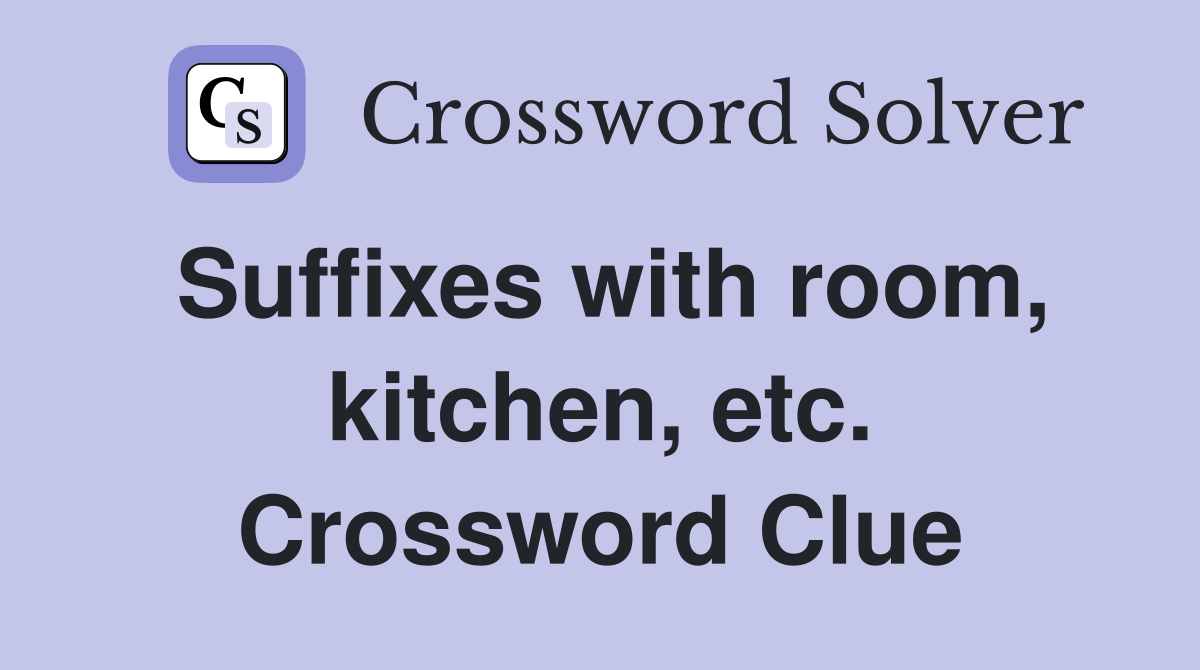 Suffixes with room, kitchen, etc. Crossword Clue