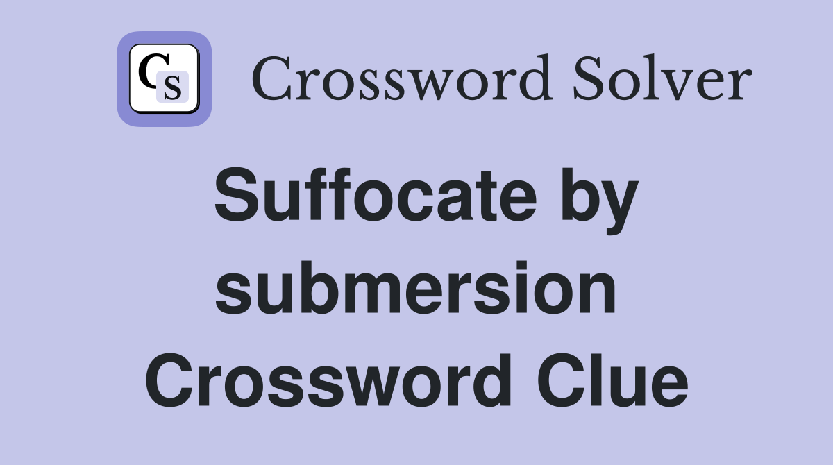 Suffocate by submersion Crossword Clue