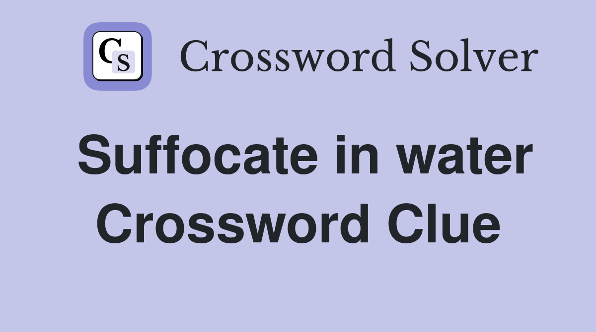 Suffocate in water Crossword Clue