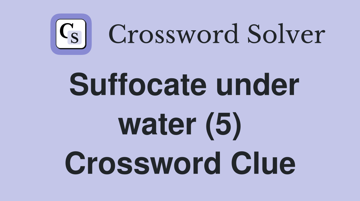 Suffocate under water (5) Crossword Clue