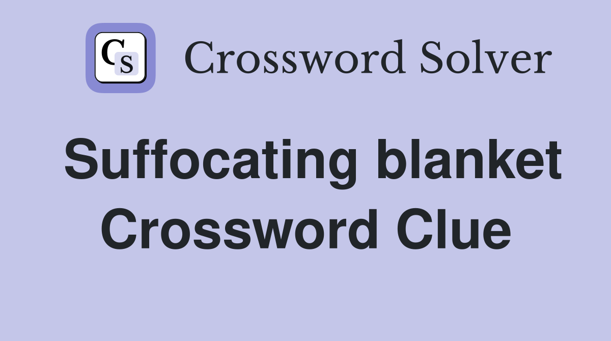 Suffocating blanket Crossword Clue