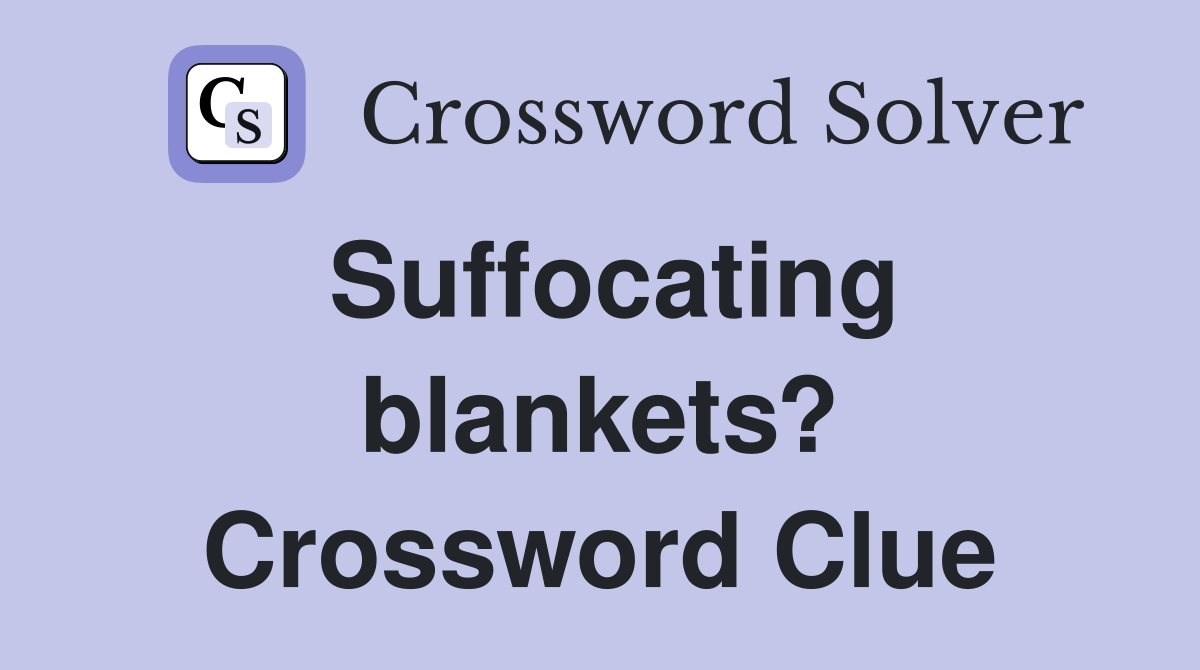 Suffocating blankets? Crossword Clue