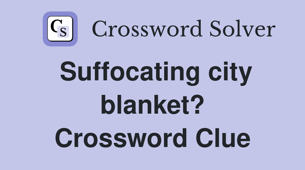 Suffocating city blanket? Crossword Clue