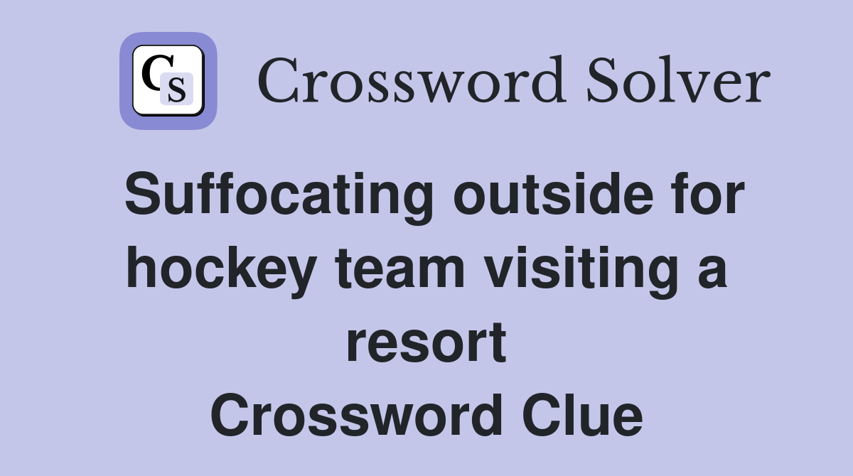 Suffocating outside for hockey team visiting a resort Crossword Clue