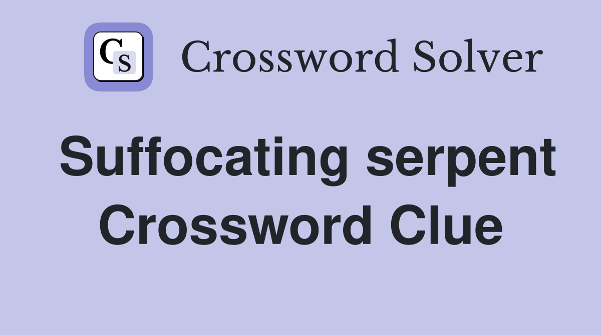 Suffocating serpent Crossword Clue