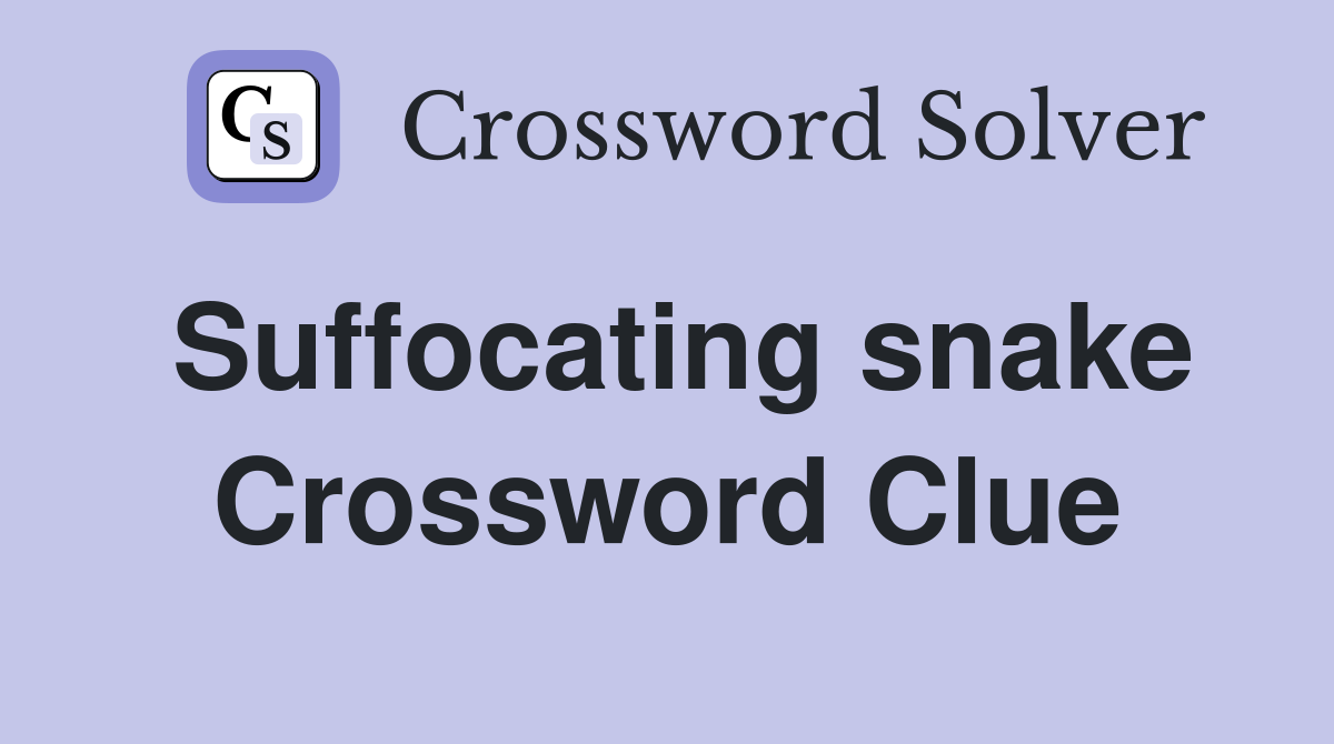 Suffocating snake Crossword Clue