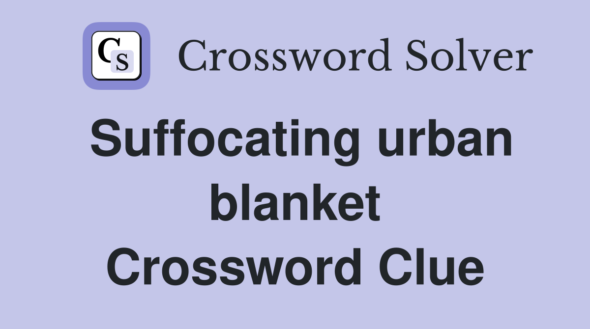 Suffocating urban blanket Crossword Clue