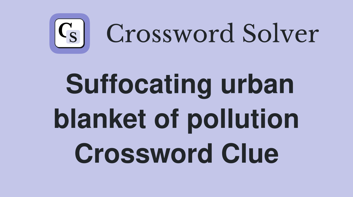 Suffocating urban blanket of pollution Crossword Clue