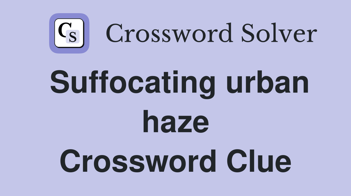 Suffocating urban haze Crossword Clue