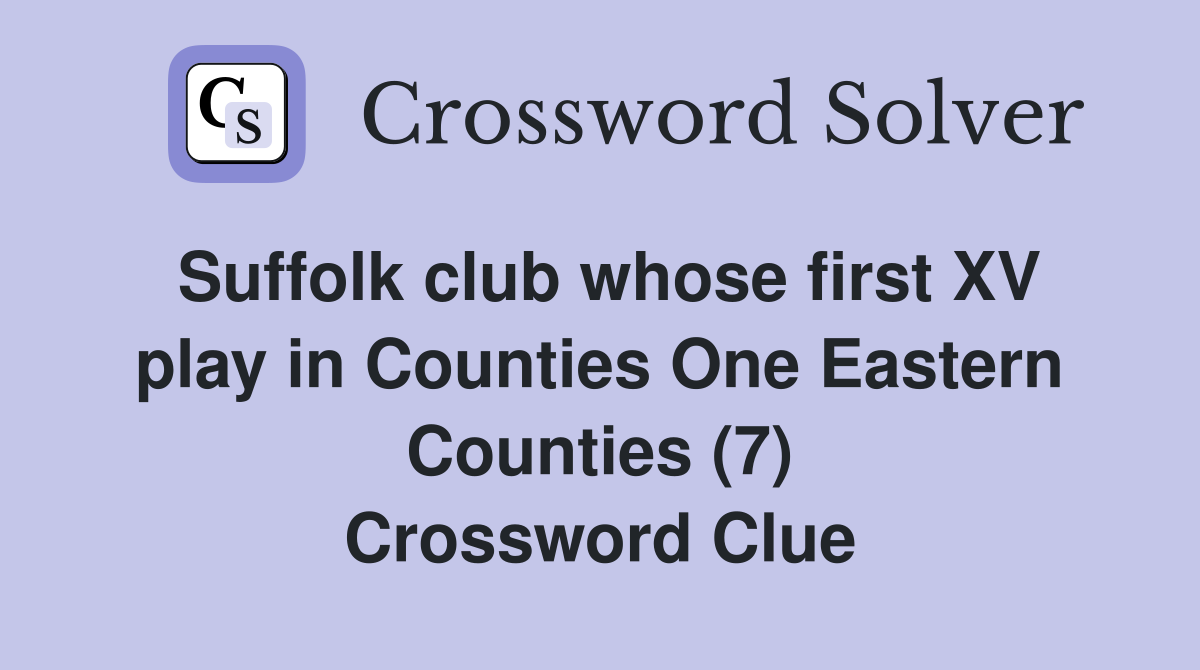 Suffolk club whose first XV play in Counties One Eastern Counties (7) Crossword Clue