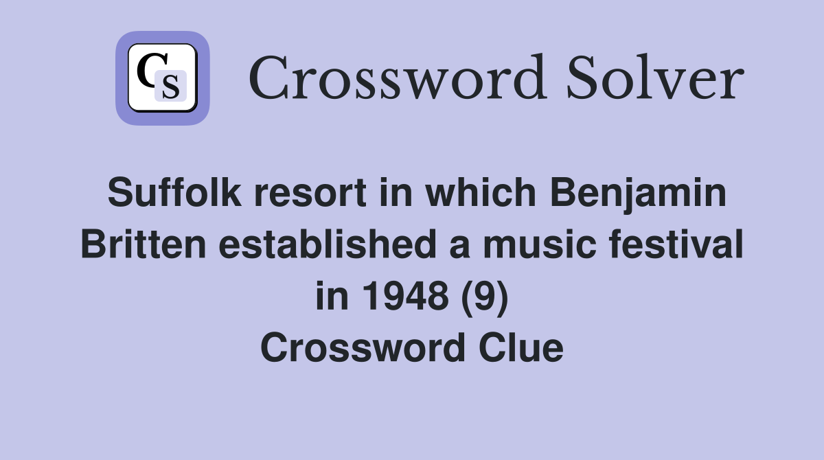 Suffolk resort in which Benjamin Britten established a music festival in 1948 (9) Crossword Clue