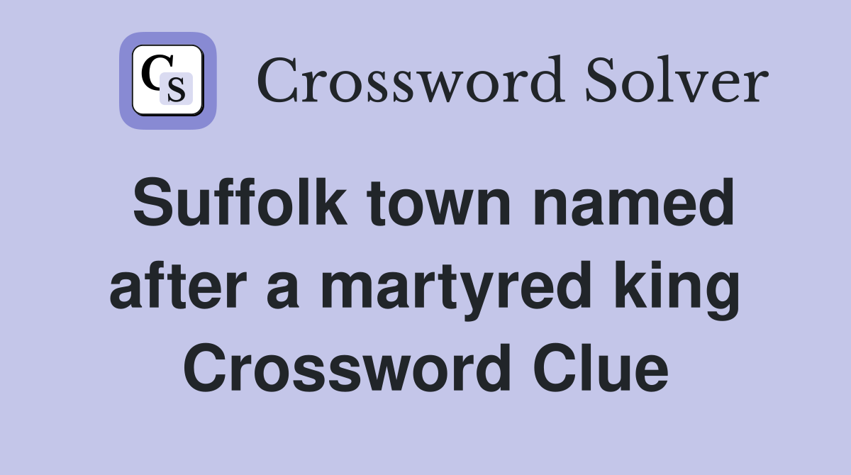 Suffolk town named after a martyred king Crossword Clue