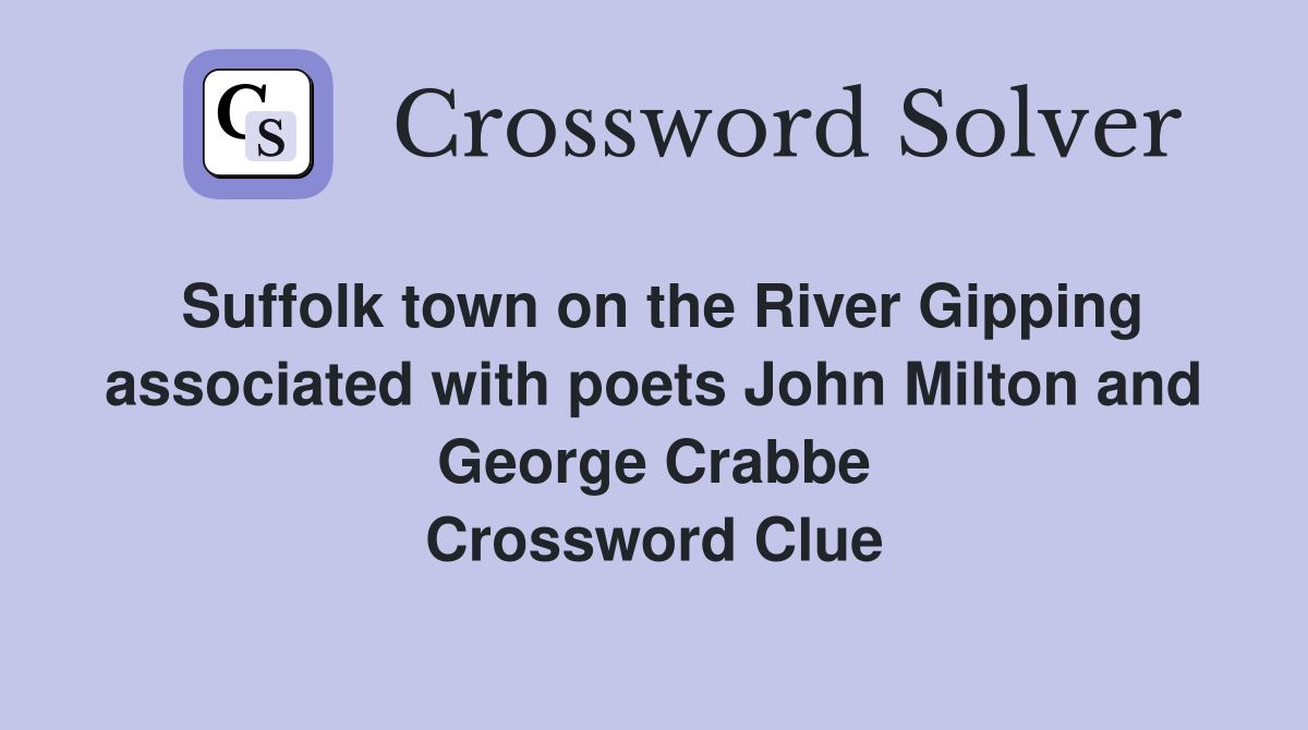 Suffolk town on the River Gipping associated with poets John Milton and George Crabbe Crossword Clue