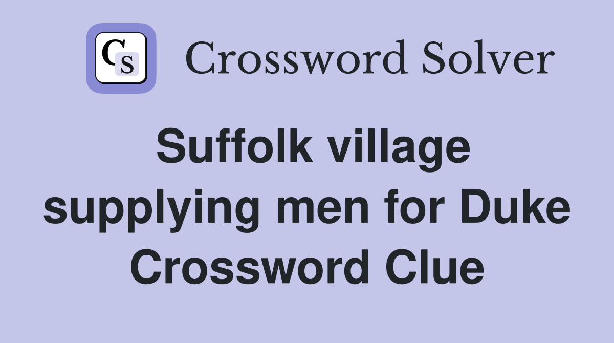 Suffolk village supplying men for Duke Crossword Clue