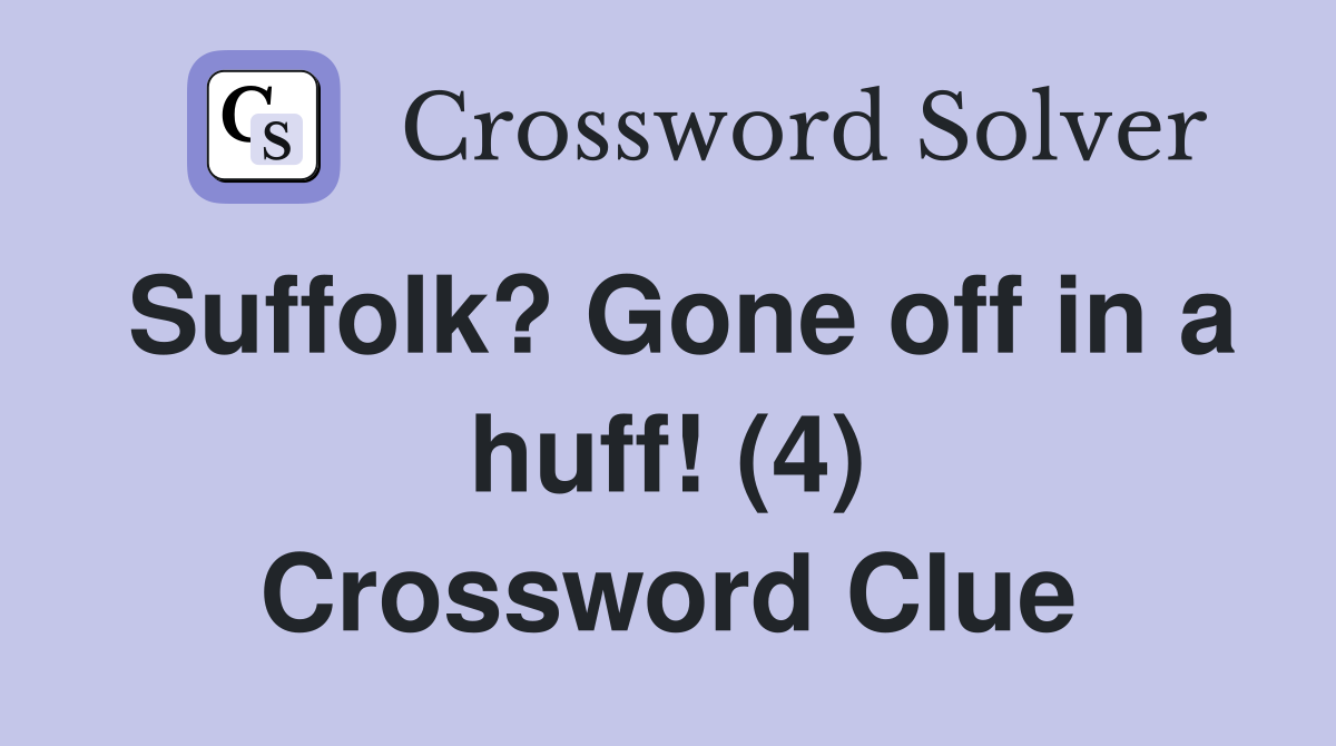 Suffolk? Gone off in a huff! (4) Crossword Clue