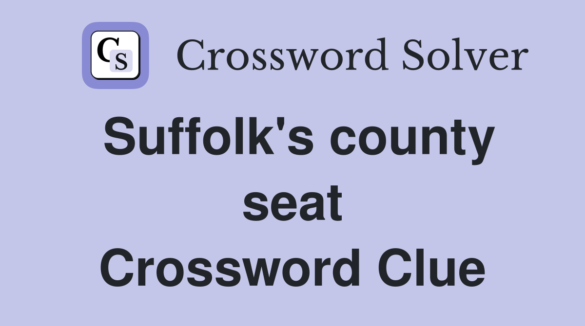 Suffolk's county seat Crossword Clue