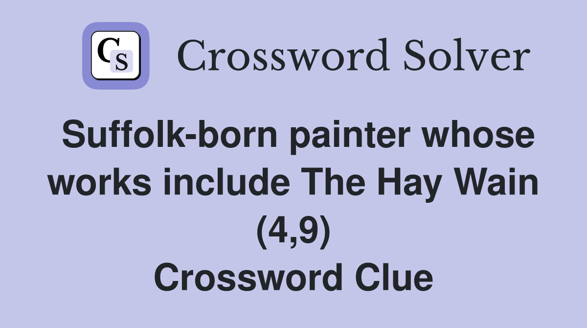 Suffolk-born painter whose works include The Hay Wain (4,9) Crossword Clue