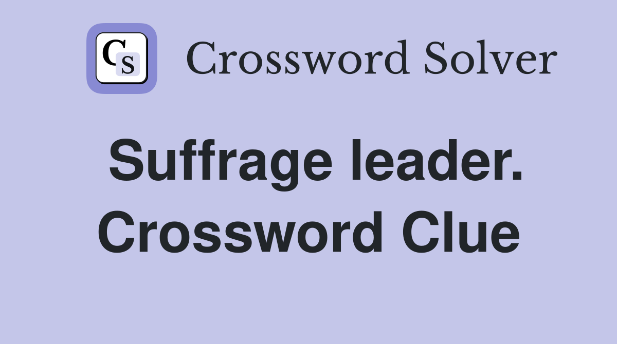 Suffrage leader. Crossword Clue