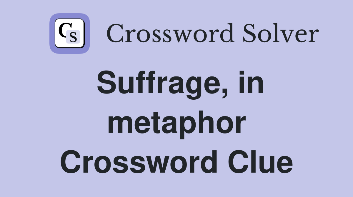Suffrage, in metaphor Crossword Clue