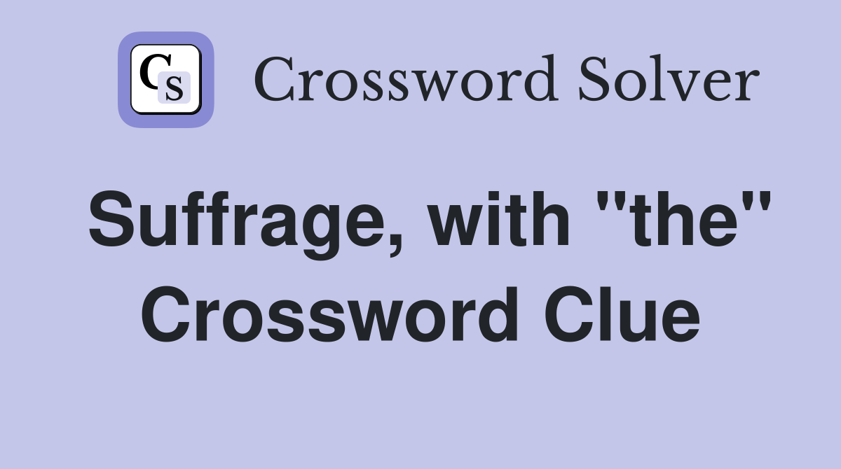 Suffrage, with "the" Crossword Clue
