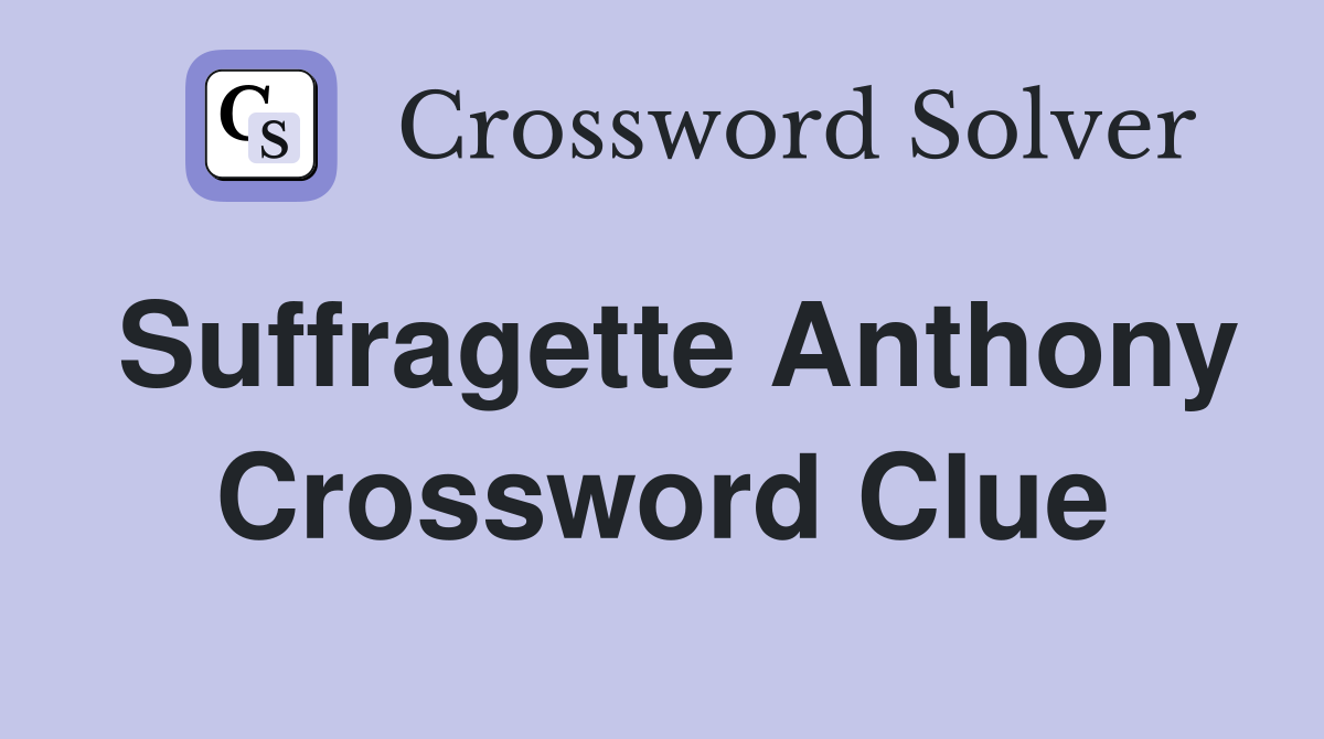 Suffragette Anthony Crossword Clue