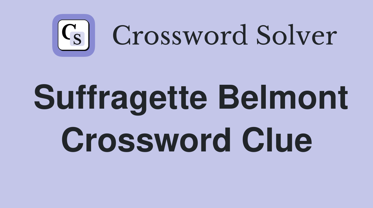 Suffragette Belmont Crossword Clue