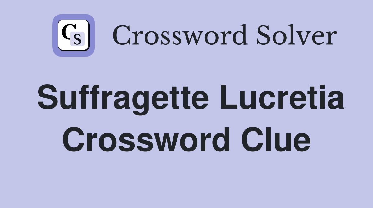 Suffragette Lucretia Crossword Clue