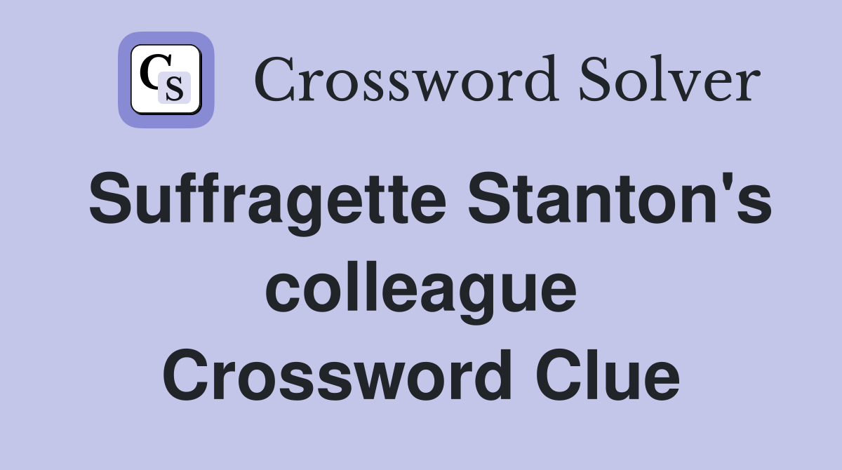 Suffragette Stanton's colleague Crossword Clue