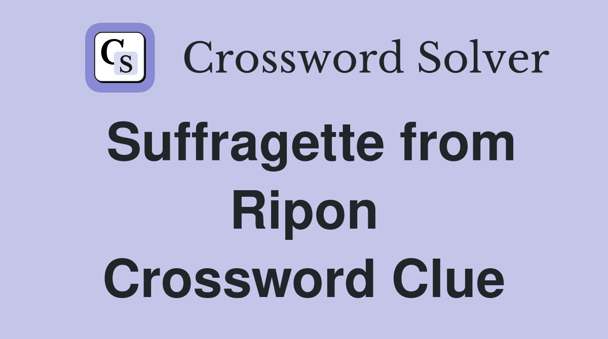 Suffragette from Ripon Crossword Clue