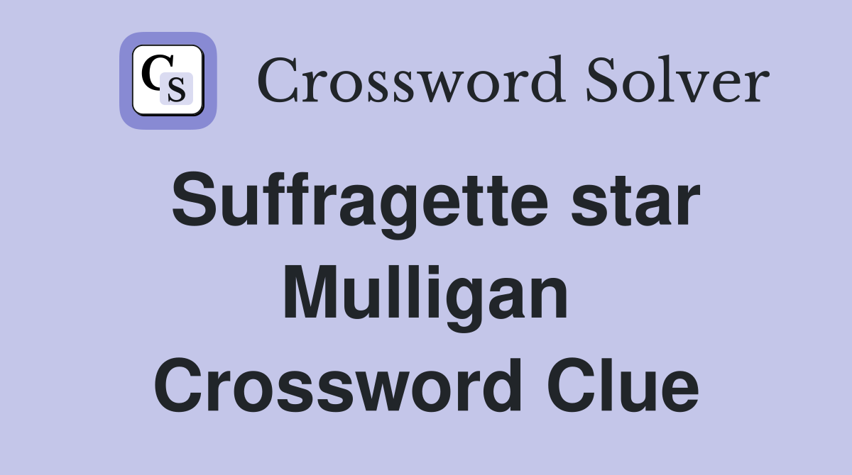 Suffragette star Mulligan Crossword Clue